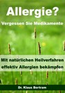 Allergie? Vergessen Sie Medikamente - Mit natürlichen Heilverfahren effektiv Allergien bekämpfen - Dr. Klaus Bertram - 9783955775131