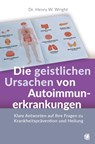 Die geistlichen Ursachen von Autoimmunerkrankungen - Henry W. Wright - 9783955786137