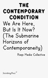 Contemporary Condition - We Are Here, But Is It Now? Raqs Media Collective. (The Submarine Horizons) - Jacob Lund Cox - 9783956793448