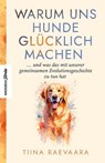 Warum uns Hunde glücklich machen - Tiina Raevaara - 9783957288608