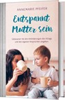 Entspannt Mutter sein - Annemarie Pfeifer - 9783957344748