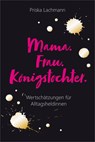 Mama. Frau. Königstochter. - Priska Lachmann - 9783957346766