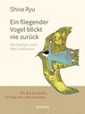 Ein fliegender Vogel blickt nie zurück - Shiva Ryu - 9783958033481