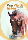Wie Pferde heilen - Alexandra Rieger - 9783958470217