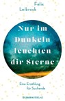 Nur im Dunkeln leuchten dir Sterne - Felix Leibrock - 9783958902831