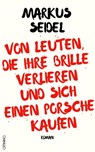 Von Leuten, die ihre Brille verlieren und sich einen Porsche kaufen - Markus Seidel - 9783958943476