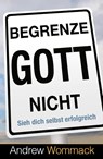 Begrenze Gott nicht - Andrew Wommack - 9783959332286