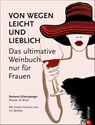 Weinguide: Von wegen leicht und lieblich. Das ultimative Weinbuch (nur) für Frauen. Ein Weinführer für die weibliche Seite des Weingenusses. Ein Grundkurs in Wein von einer Master of Wine. - Romana Echensperger - 9783959610919