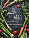 Kochbuch: Die ganze Pflanze. 60 geniale vegetarische Rezepte zu allen essbaren Teilen von Obst und Gemüse. Zero-Waste-Küche ohne Reste. Plus Infos zu Aufbewahrung, Lagerung und nachhaltigem Einkaufen - Susann Kreihe - 9783959614115