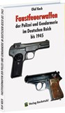 Faustfeuerwaffen der Polizei und Gendarmerie im Deutschen Reich bis 1945 - Olaf Koch - 9783959664219