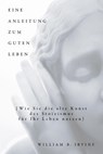Eine Anleitung zum guten Leben - William B. Irvine - 9783959723619