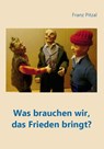 Was brauchen wir, das Frieden bringt? - Franz Pitzal - 9783959765923
