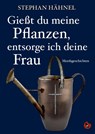 Gießt du meine Pflanzen, entsorg ich deine Frau - Hähnel Stephan - 9783959960595