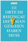 111 Orte im Rheingau, die man gesehen haben muss - HP Mayer - 9783960411680