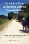 Wie wir Jesus trafen und beinahe im Gefängnis übernachtet hätten - Andreas Neumann - 9783960743958