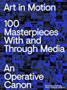 Art in Motion. 100 Masterpieces With and Through Media. An Operative Canon - Peter Weibel ; Siegfried Zielinski - 9783960983682