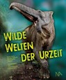 Wilde Welten der Urzeit - Nicole Fischer ; Manuela Aiglstorfer ; Bernd Herkner - 9783961761227