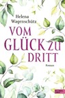 Vom Glück zu dritt - Helena Wagenschütz - 9783962153946