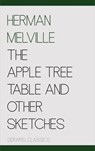 The Apple Tree Table and Other Sketches (Serapis Classics) - Herman Melville - 9783962559731