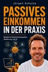 Passives Einkommen in der Praxis - Jürgen Schulze - 9783962819569