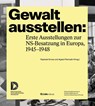 Gewalt ausstellen: Erste Ausstellungen zur NS-Besatzung in Europa, 1945-1948 - Raphael Gross ; Agata Pietrasik - 9783962892425