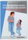 Wie Sie sprechen sollten, damit Ihr Kind Sie versteht - Joanna Faber ; Julie King - 9783963040269