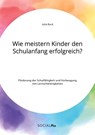 Wie meistern Kinder den Schulanfang erfolgreich? Foerderung der Schulfahigkeit und Vorbeugung von Lernschwierigkeiten - Julia Buck - 9783963551475
