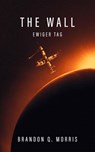 The Wall - Ewiger Tag - Brandon Q. Morris - 9783963570186