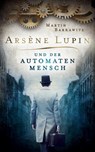 Arsène Lupin und der Automatenmensch - Martin Barkawitz - 9783963570940