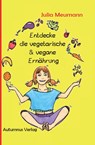 Entdecke die vegetarische & vegane Ernährung - Julia Meumann - 9783964480224