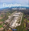 Flughäfen von oben - Andreas Fecker - 9783964530899
