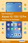 Das Praxisbuch Xiaomi 12 / 12X / 12 Pro - Anleitung für Einsteiger - Rainer Gievers - 9783964691941