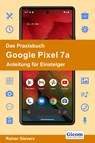 Das Praxisbuch Google Pixel 7a - Anleitung für Einsteiger - Rainer Gievers - 9783964692368
