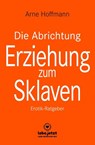 Die Abrichtung und Erziehung zum Sklaven | Erotischer Ratgeber - Arne Hoffmann - 9783964773180