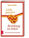 Liebe passiert, Beziehung ist Arbeit - Nele Sehrt - 9783965840683