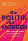 Die Politik von morgen - Philip Husemann ; Caroline Weimann - 9783965845244