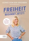 Freiheit beginnt jetzt! - Ulrike von der Groeben - 9783965845275