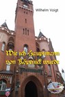 Wie ich Hauptmann von Köpenick wurde - Wilhelm Voigt - 9783966510080