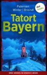 Tatort: Bayern - Drei Krimis in einem eBook - Nadine Petersen ; MIchael Winter ; Roman Breindl - 9783966550468