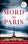 Mord in Paris: Drei Kriminalromane in einem eBook - Alexandra von Grote - 9783966550475