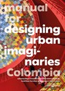 Manual for Designing Urban Imaginaries: Colombia - Hubert Klumpner ; Diego Ceresuela-Wiesmann ; Klearjos Eduardo Papanicolaou - 9783966800204