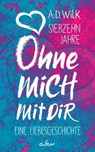 Siebzehn Jahre. Ohne mich. Mit dir. - A. D. WiLK - 9783966986489