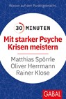 30 Minuten Mit starker Psyche Krisen meistern - Matthias Spörrle ; Oliver Herrmann ; Rainer Klose - 9783967391268