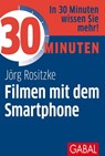 30 Minuten Filmen mit dem Smartphone - Jörg Rositzke - 9783967401349