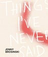 Jenny Brosinski - Things I've Never Said - Paul Carey-Kent ; Larissa Kikol ; Maria Vogel - 9783969121504