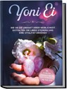 Yoni Ei: Wie Sie die Urkraft Ihrer Weiblichkeit entfalten, die Libido steigern und Ihre Vitalität erhöhen - inkl. 10-Wochen-Trainingsplan für den Beckenboden und Yoni-Yoga Guide - Nina Grapengeter - 9783969300671