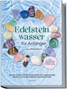 Edelsteinwasser für Anfänger - Das Praxisbuch: Wie Sie mit der Kraft der Wassersteine Ihre Lebensenergie erhöhen und zu ganzheitlicher Gesundheit finden | inkl. Heilwasser herstellen, Chakra u.v.m. - Lorena Bachmann - 9783969304457