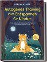 Autogenes Training zum Entspannen für Kinder: Mit den schönsten Fantasiereisen sanft entspannen, Stress abbauen und Kraft tanken - inkl. Körperreise für progressive Muskelentspannung & Audio-Download - Lorena Kibitz - 9783969304563