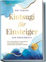 Kintsugi für Einsteiger - Das Praxisbuch: Wie Sie Rückschläge und Verletzungen in Gold verwandeln und zu wahrer Charakterstärke und Resilienz schmieden - inkl. Kintsugi Meditation - Emi Tanaka - 9783969304822