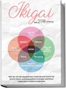Ikigai: Wie Sie mit der japanischen Lebenskunst Schritt für Schritt Glück und Gesundheit erlangen und Ihren Lebenssinn endlich entdecken - inkl. 21 Tage Ikigai-Challenge - Aoi Nakamura - 9783969306499